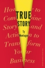 True Story : How to Combine Story and Action to Transform Your Business - eBook