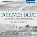 Forever Blue : The True Story of Walter O'Malley, Baseball's Most Controversial Owner and the Dodgers of Brooklyn and Los Angeles - eAudiobook