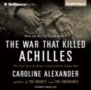 The War That Killed Achilles : The True Story of Homer's Iliad and the Trojan War - eAudiobook