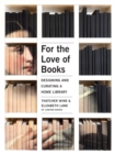 For the Love of Books : Designing and Curating a Home Library - eBook
