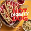 Hot Diggity Dog : 65 Great Recipes Using Brats, Hot Dogs, and Sausages - eBook