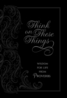 Think on These Things : Wisdom for Life from Proverbs - eBook