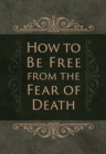 How to Be Free from the Fear of Death - eBook