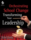 Orchestrating School Change : Transforming Your Leadership ebook - eBook