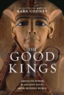 The Good Kings : Absolute Power in Ancient Egypt and the Modern World - Book