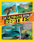 The Ultimate Book of Reptiles : Your guide to the secret lives of these scaly, slithery, and spectacular creatures! - Book