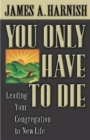 You Only Have to Die : Leading Your Congregation to New Life - eBook