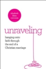 Unraveling : Hanging On to Faith Through the End of a Christian Marriage - eBook