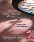 The Christ-Centered Woman - Women's Bible Study Leader Guide : Finding Balance in a World of Extremes - eBook