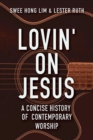 Lovin' on Jesus : A Concise History of Contemporary Worship - eBook
