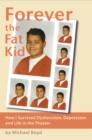 Forever the Fat Kid : How I Survived Dysfunction, Depression and Life in the Theater - eBook