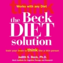 The Beck Diet Solution : Train Your Brain to Think Like a Thin Person - eAudiobook