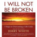 I Will Not Be Broken : Five Steps to Overcoming a Life Crisis - eAudiobook