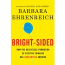Bright-sided : How the Relentless Promotion of Positive Thinking Has Undermined America - eAudiobook