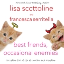 Best Friends, Occasional Enemies : The Lighter Side of Life as a Mother and Daughter - eAudiobook