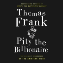 Pity the Billionaire : The Hard-Times Swindle and the Unlikely Comeback of the Right - eAudiobook