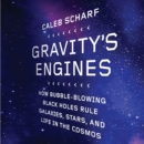 Gravity's Engines : How Bubble-Blowing Black Holes Rule Galaxies, Stars, and Life in the Cosmos - eAudiobook
