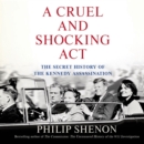 A Cruel and Shocking Act : The Secret History of the Kennedy Assassination - eAudiobook