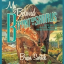 My Beloved Brontosaurus : On the Road with Old Bones, New Science, and Our Favorite Dinosaurs - eAudiobook