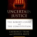 Uncertain Justice : The Roberts Court and the Constitution - eAudiobook