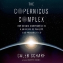 The Copernicus Complex : Our Cosmic Significance in a Universe of Planets and Probabilities - eAudiobook