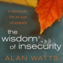 The Wisdom of Insecurity : A Message for an Age of Anxiety - eAudiobook
