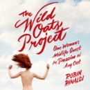 The Wild Oats Project : One Woman's Midlife Quest for Passion at Any Cost - eAudiobook
