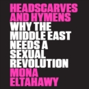 Headscarves and Hymens : Why the Middle East Needs a Sexual Revolution - eAudiobook
