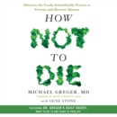 How Not to Die : Discover the Foods Scientifically Proven to Prevent and Reverse Disease - eAudiobook