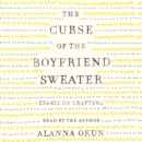 The Curse of the Boyfriend Sweater : Essays on Crafting - eAudiobook
