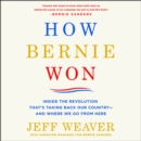 How Bernie Won : Inside the Revolution That's Taking Back Our Country--and Where We Go from Here - eAudiobook