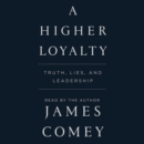 A Higher Loyalty : Truth, Lies, and Leadership - eAudiobook