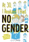 At 30, I Realized I Had No Gender : Life Lessons From a 50-Year-Old After Two Decades of Self-Discovery - eBook