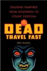 The Dead Travel Fast : Stalking Vampires from Nosferatu to Count Chocula - eBook