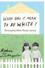 What Does It Mean to Be White? : Developing White Racial Literacy - Book
