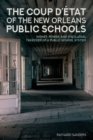 The Coup D'etat of the New Orleans Public Schools : Money, Power, and the Illegal Takeover of a Public School System - eBook