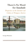 There's No Word for «Saudade» : Perspectives on the Literature and Culture of Portuguese America - eBook
