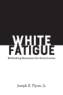 White Fatigue : Rethinking Resistance for Social Justice - eBook