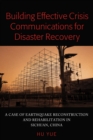 Building Effective Crisis Communications for Disaster Recovery : A Case of Earthquake Reconstruction and Rehabilitation in Sichuan, China - eBook