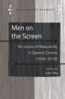 Men on the Screen : Re-visions of Masculinity in Spanish Cinema (1939-2019) - eBook
