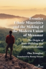 Frontier Ethnic Minorities and the Making of the Modern Union of Myanmar : The Origin of State-Building and Ethnonationalism - eBook