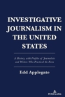 Investigative Journalism in the United States : A History, with Profiles of Journalists and Writers Who Practiced the Form - eBook