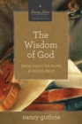 The Wisdom of God : Seeing Jesus in the Psalms and Wisdom Books (A 10-week Bible Study) - Book