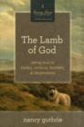 The Lamb of God : Seeing Jesus in Exodus, Leviticus, Numbers, and Deuteronomy (A 10-week Bible Study) - Book