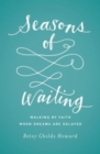 Seasons of Waiting : Walking by Faith When Dreams Are Delayed - Book