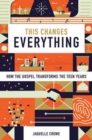 This Changes Everything : How the Gospel Transforms the Teen Years - Book