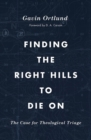 Finding the Right Hills to Die On : The Case for Theological Triage - Book