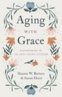 Aging with Grace : Flourishing in an Anti-Aging Culture - Book
