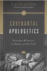 Covenantal Apologetics : Principles and Practice in Defense of Our Faith - Book
