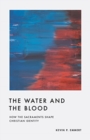 The Water and the Blood : How the Sacraments Shape Christian Identity - Book